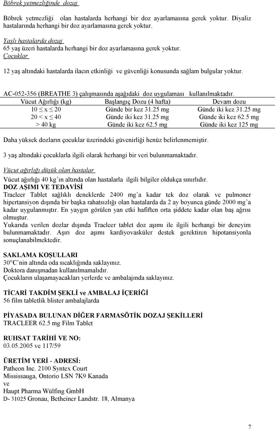 AC-052-356 (BREATHE 3) çalışmasında aşağıdaki doz uygulaması kullanılmaktadır. Vücut Ağırlığı (kg) Başlangıç Dozu (4 hafta) Devam dozu 10 x 20 Günde bir kez 31.25 mg Günde iki kez 31.