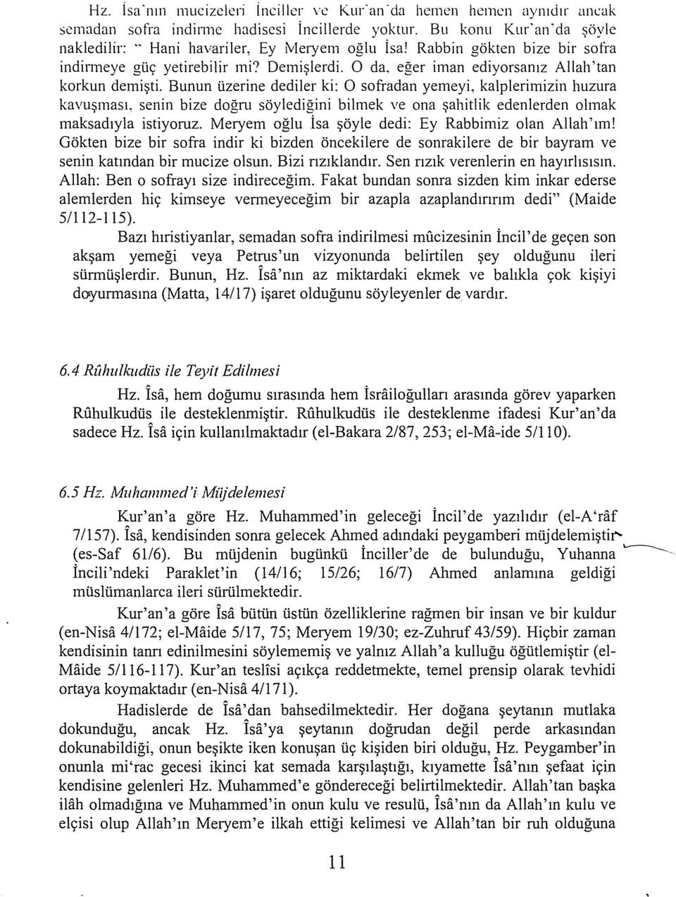 Bunun üzerine dediler ki: O sofradan yemeyi, kalplerimizin huzura kavuşması, senin bize doğru söylediğini bilmek ve ona şahitlik edenlerden olmak maksadıyla istiyoruz.