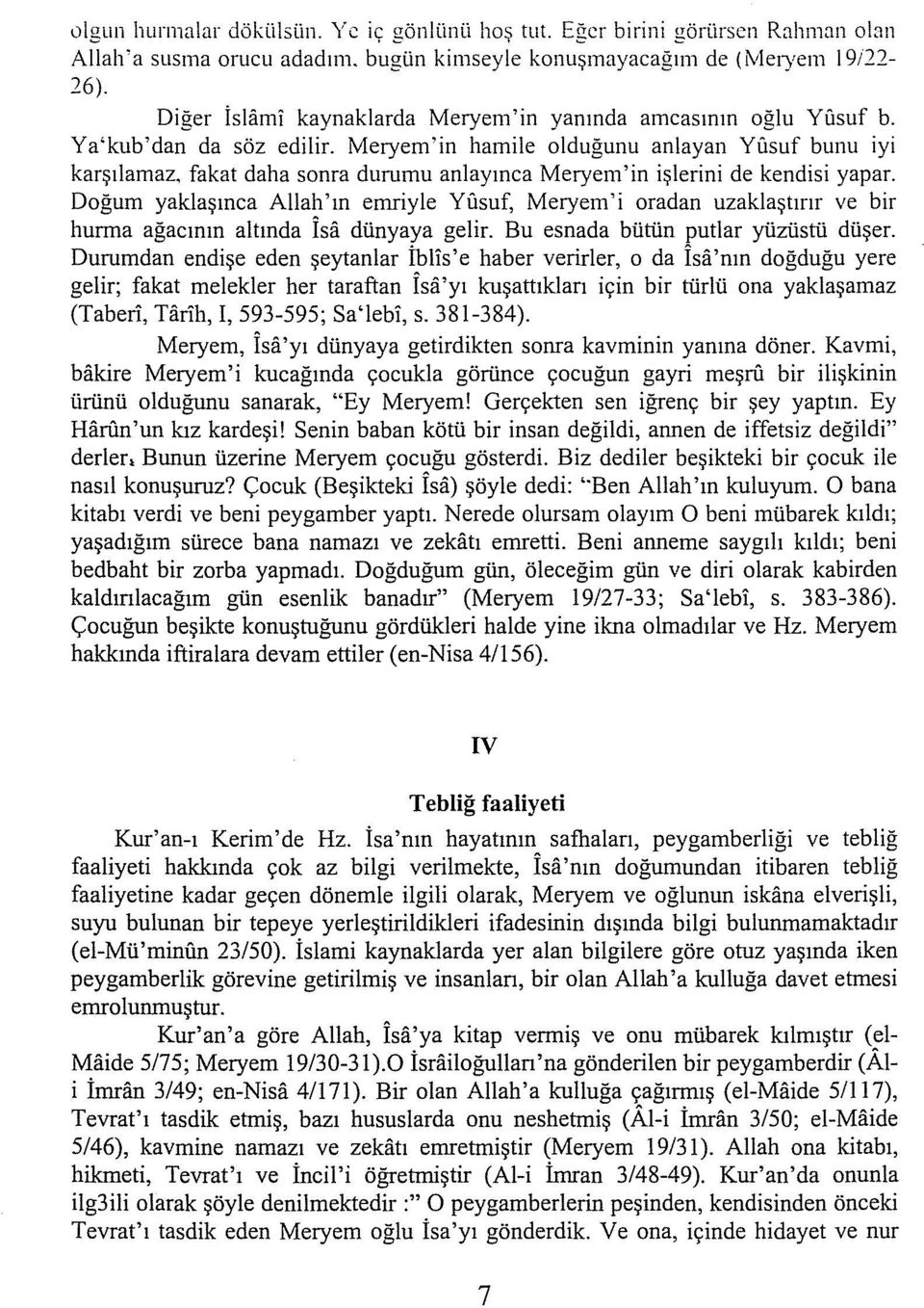 Meryem'in hamile olduğunu anlayan Yusuf bunu iyi karşılamaz, fakat daha sonra durumu anlayınca Meryem'in işlerini de kendisi yapar.