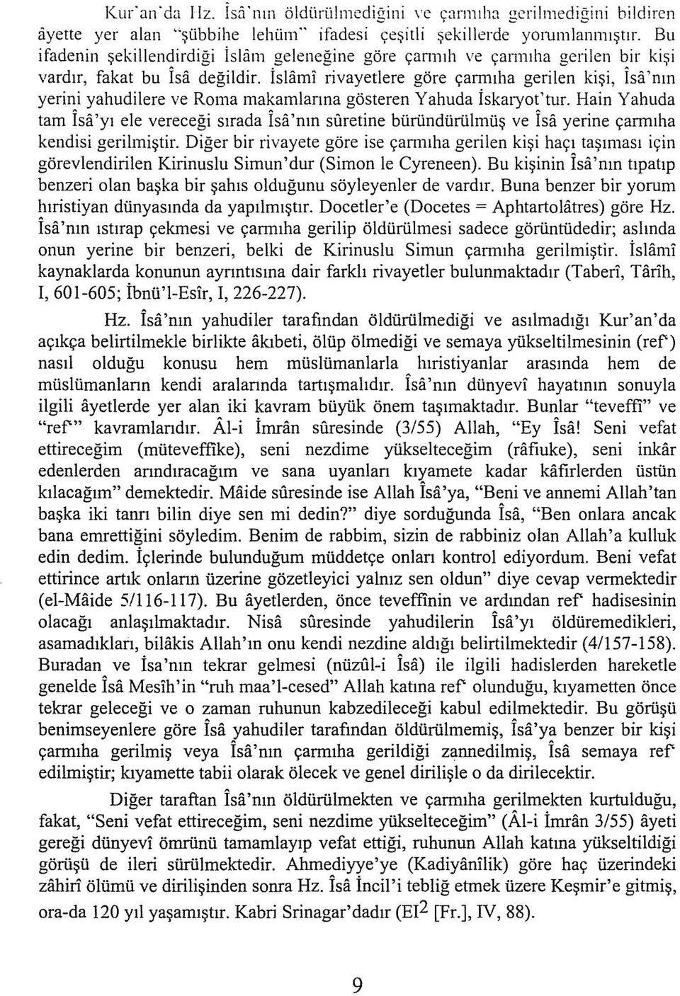 İsliimi ri vayetiere göre çarmıha gerilen kişi, İsa 'nın yerini yahudilere ve Roma makamiarına gösteren Yahuda İskaryot'tur.