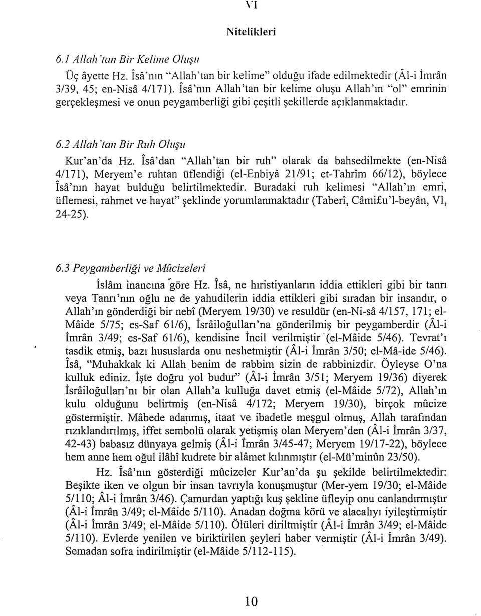 İsa'dan "Allah'tan bir ruh" olarak da bahsedilmekte (en-nisa 4/171), Meryem'e ruhtan ütlendiği (el-enbiya 21191; et-tahrim 66112), böylece Isa'nın hayat bulduğu belirtilmektedir.