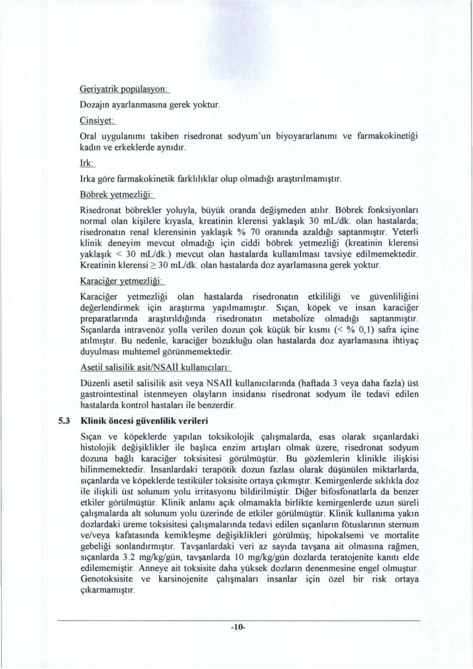 Böbrek fonksiyonları normal olan kişilere kıyasla, kreatinin klerensi yaklaşık 30 ml/dk. olan hastalarda; risedronatın renal klerensinin yaklaşık % 70 oranında azaldığı saptanmıştır.