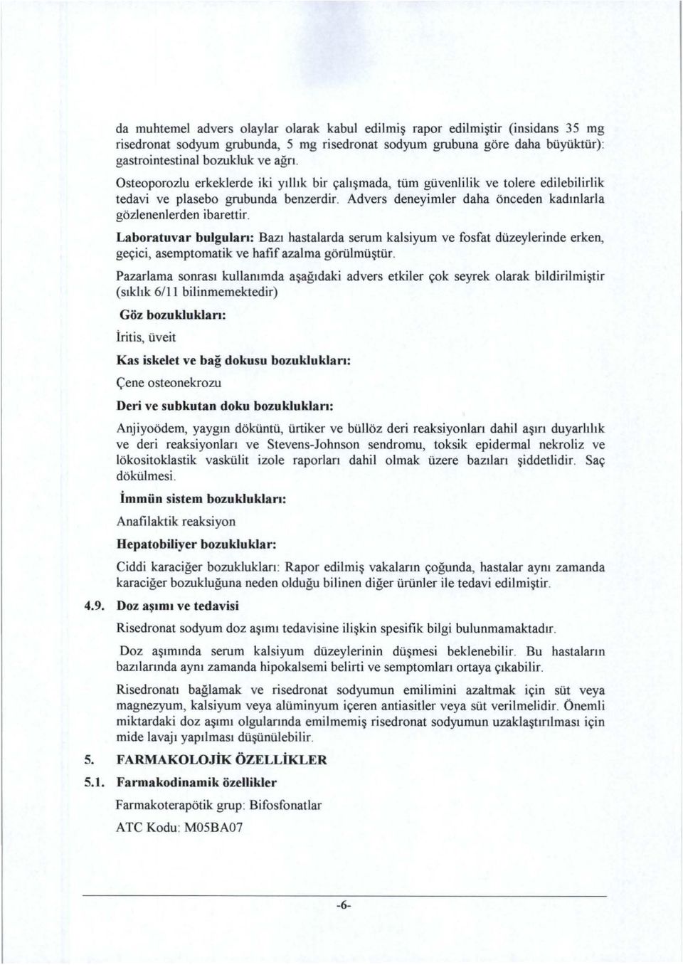 Laboratuvar bulgulara: Bazı hastalarda serum kalsiyum ve fosfat düzeylerinde erken, geçici, asemptomatik ve hafif azalma görülmüştür.