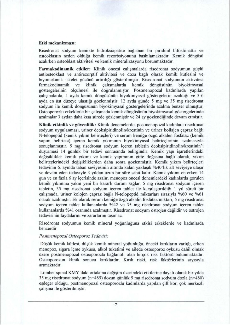 Farmakodinamik etkiler: Klinik öncesi çalışmalarda risedronat sodyumun güçlü antiosteoklast ve antirezorptif aktivitesi ve doza bağlı olarak kemik kütlesini ve biyomekanik iskelet gücünü artırdığı