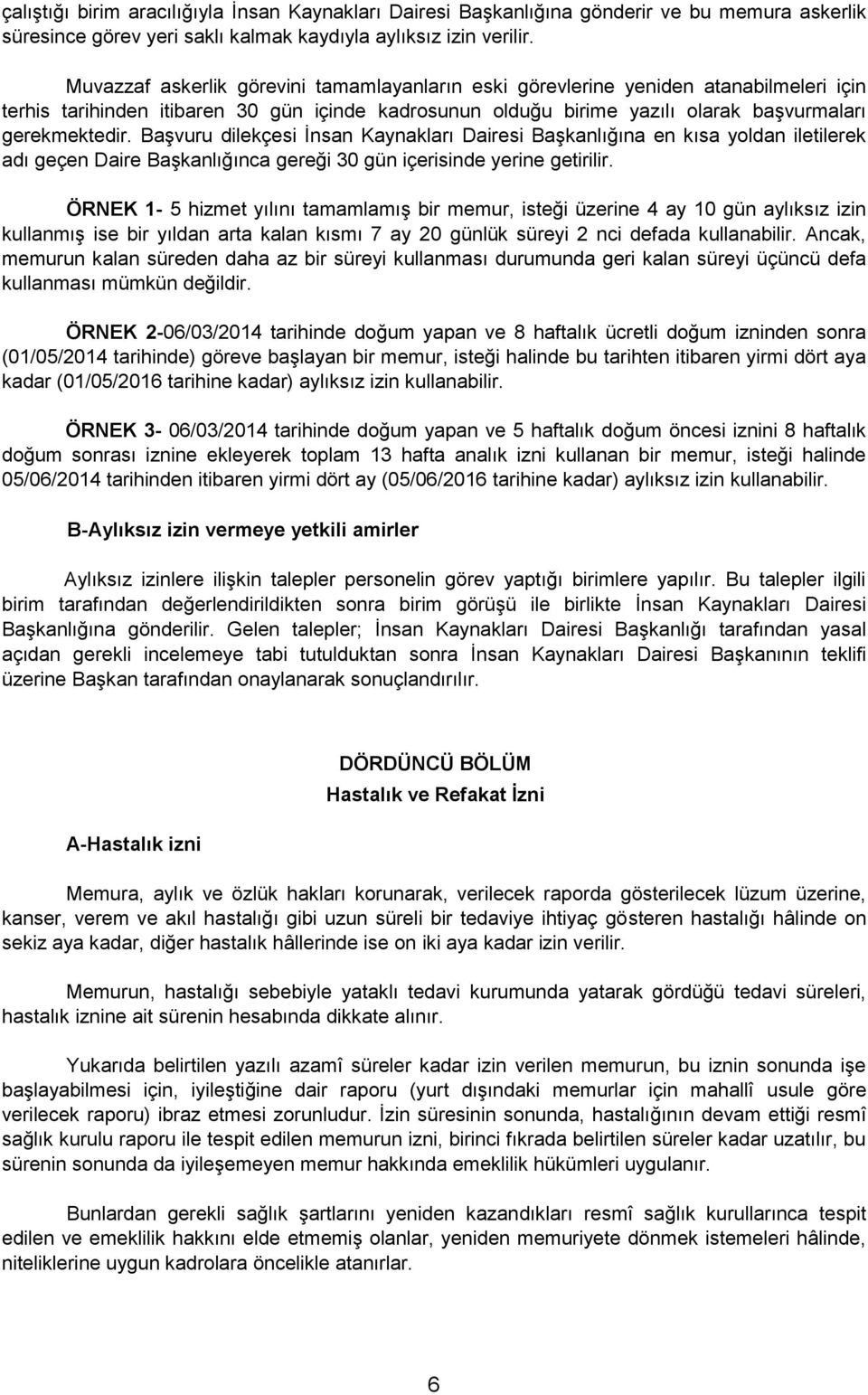 Başvuru dilekçesi İnsan Kaynakları Dairesi Başkanlığına en kısa yoldan iletilerek adı geçen Daire Başkanlığınca gereği 30 gün içerisinde yerine getirilir.