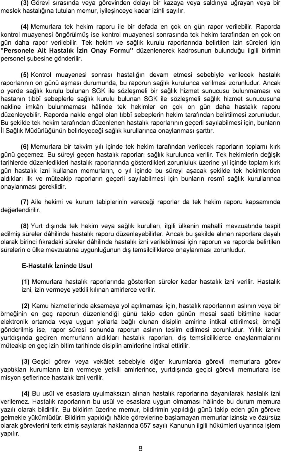 Raporda kontrol muayenesi öngörülmüş ise kontrol muayenesi sonrasında tek hekim tarafından en çok on gün daha rapor verilebilir.