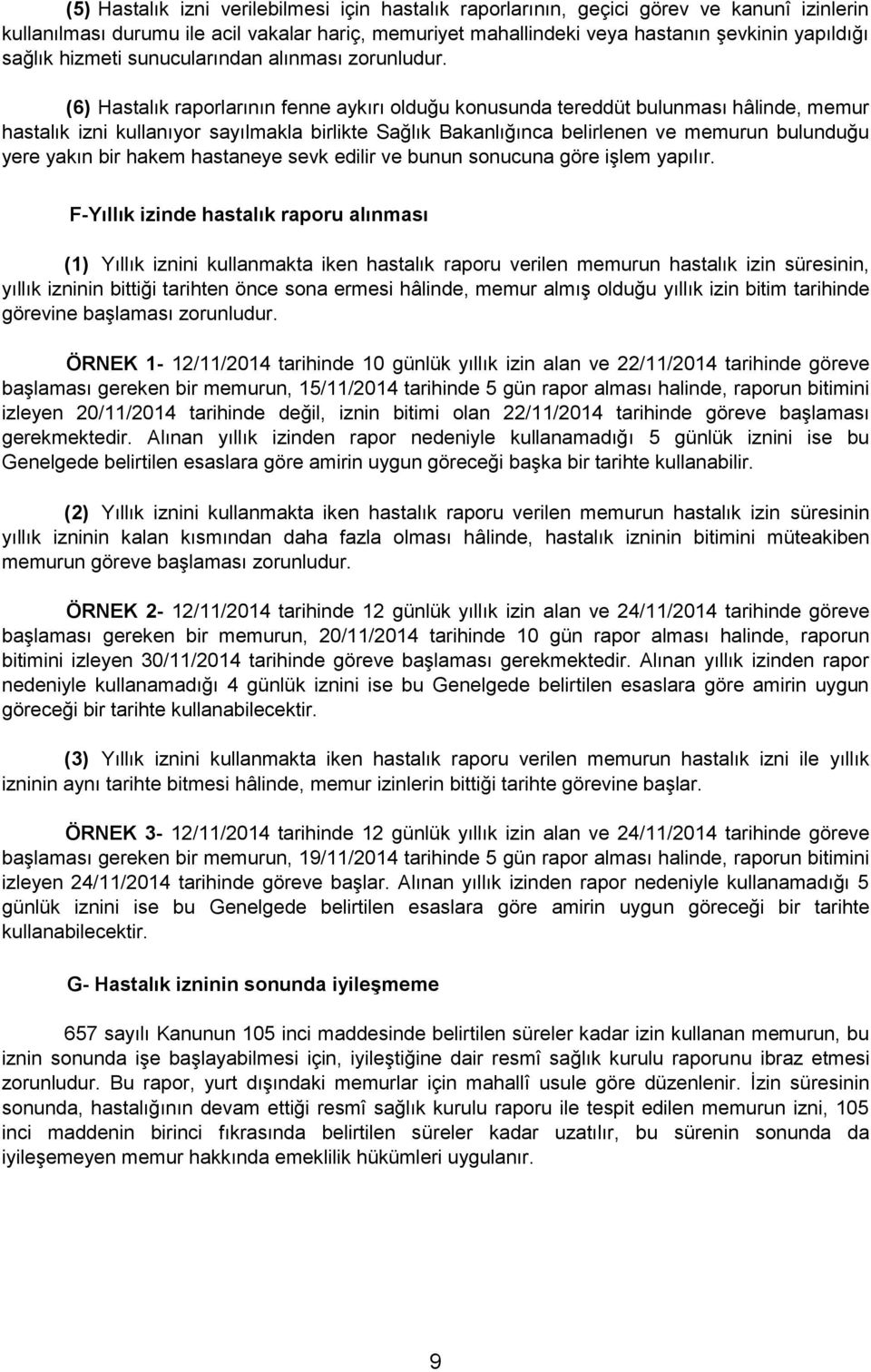 (6) Hastalık raporlarının fenne aykırı olduğu konusunda tereddüt bulunması hâlinde, memur hastalık izni kullanıyor sayılmakla birlikte Sağlık Bakanlığınca belirlenen ve memurun bulunduğu yere yakın