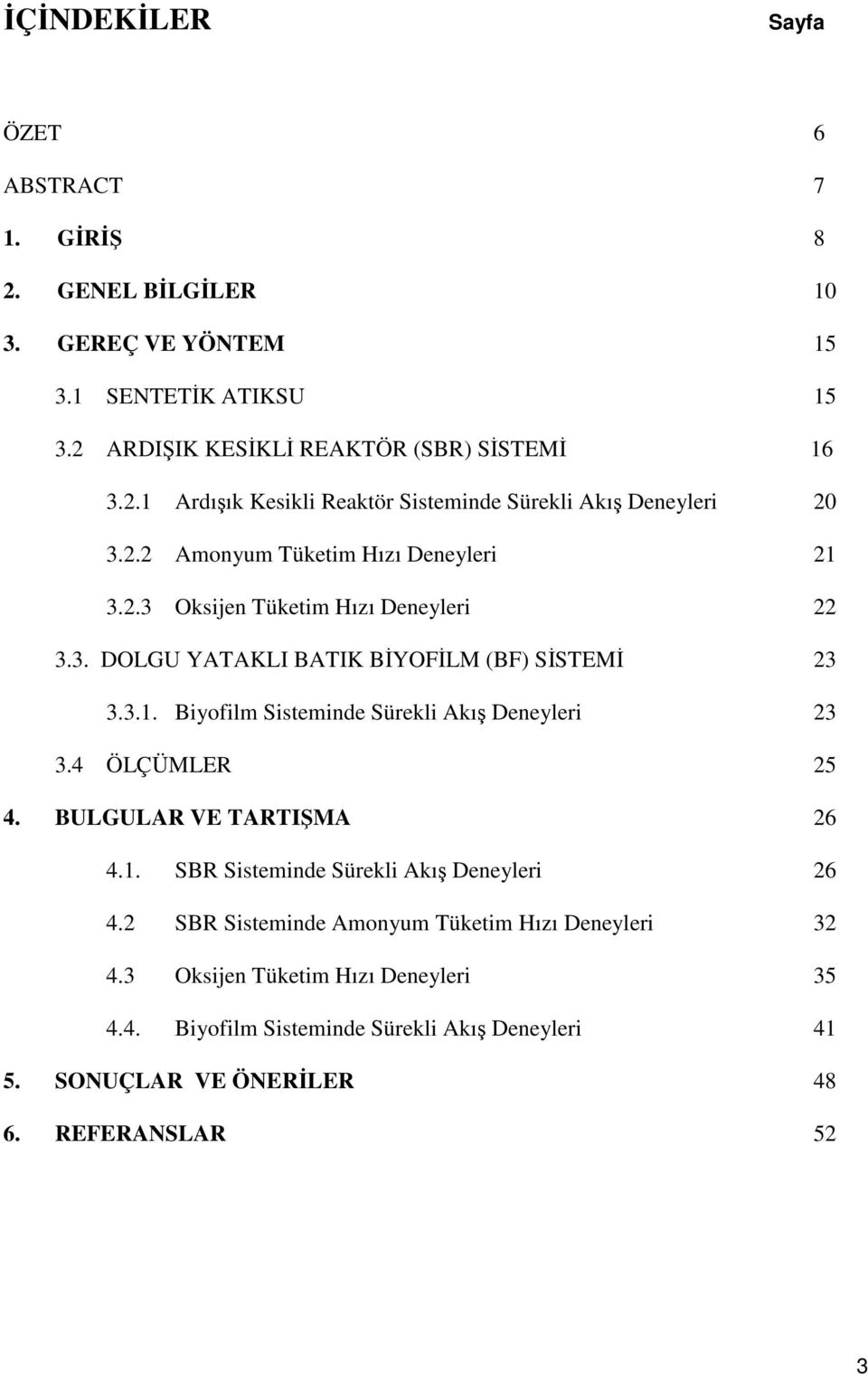 4 ÖLÇÜMLER 25 4. BULGULAR VE TARTIŞMA 26 4.1. Sisteminde Sürekli Akış Deneyleri 26 4.2 Sisteminde Amonyum Tüketim Hızı Deneyleri 32 4.