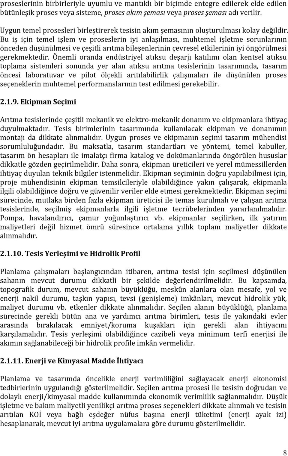 Bu iş için temel işlem ve proseslerin iyi anlaşılması, muhtemel işletme sorunlarının önceden düşünülmesi ve çeşitli arıtma bileşenlerinin çevresel etkilerinin iyi öngörülmesi gerekmektedir.