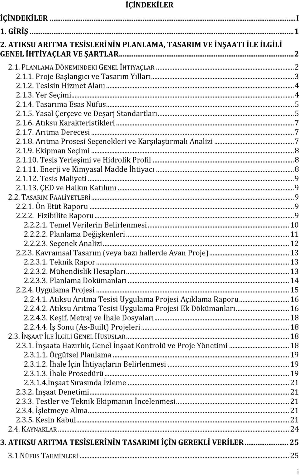 .. 7 2.1.8. Arıtma Prosesi Seçenekleri ve Karşılaştırmalı Analizi... 7 2.1.9. Ekipman Seçimi... 8 2.1.10. Tesis Yerleşimi ve Hidrolik Profil... 8 2.1.11. Enerji ve Kimyasal Madde İhtiyacı... 8 2.1.12.