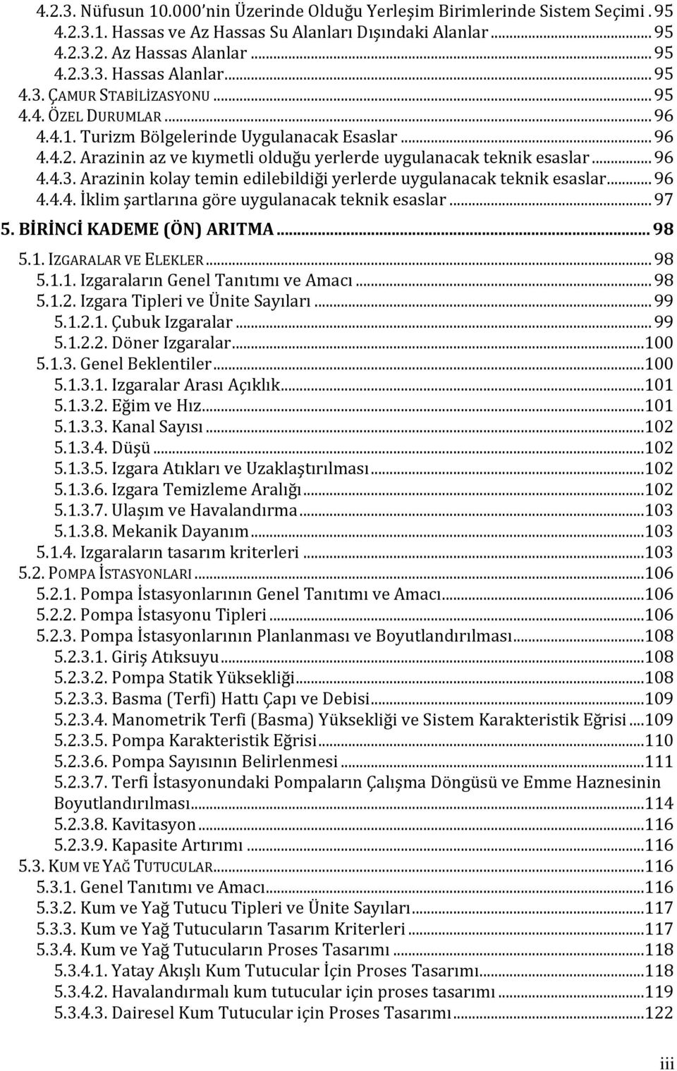 Arazinin kolay temin edilebildiği yerlerde uygulanacak teknik esaslar... 96 4.4.4. İklim şartlarına göre uygulanacak teknik esaslar... 97 5. BİRİNCİ KADEME (ÖN) ARITMA... 98 5.1. IZGARALAR VE ELEKLER.