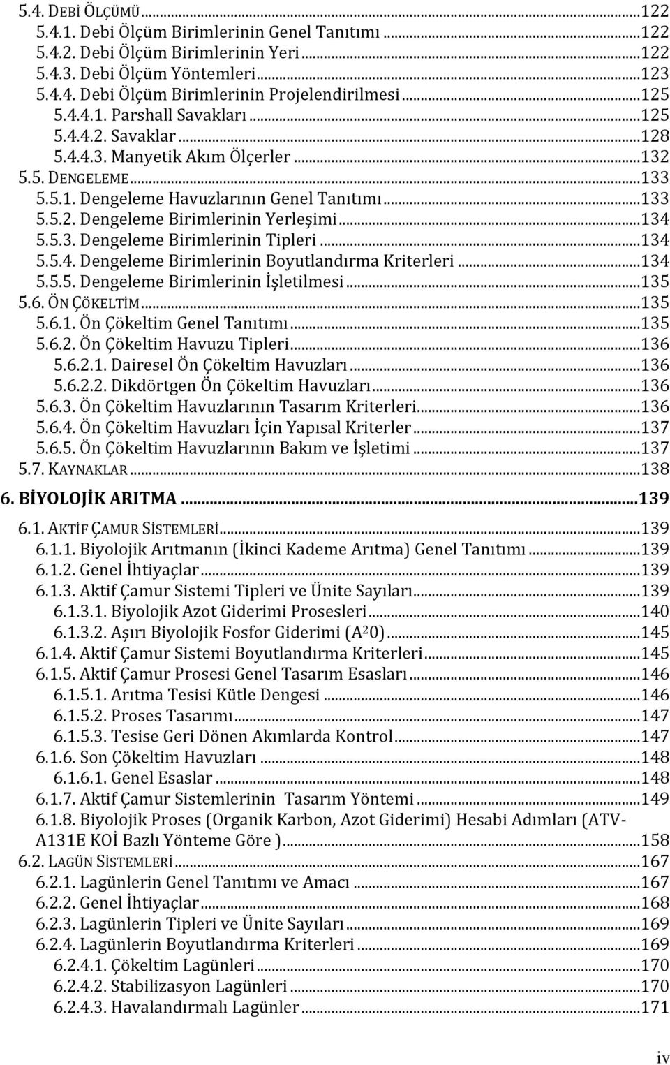 ..134 5.5.3. Dengeleme Birimlerinin Tipleri...134 5.5.4. Dengeleme Birimlerinin Boyutlandırma Kriterleri...134 5.5.5. Dengeleme Birimlerinin İşletilmesi...135 5.6. ÖN ÇÖKELTİM...135 5.6.1. Ön Çökeltim Genel Tanıtımı.