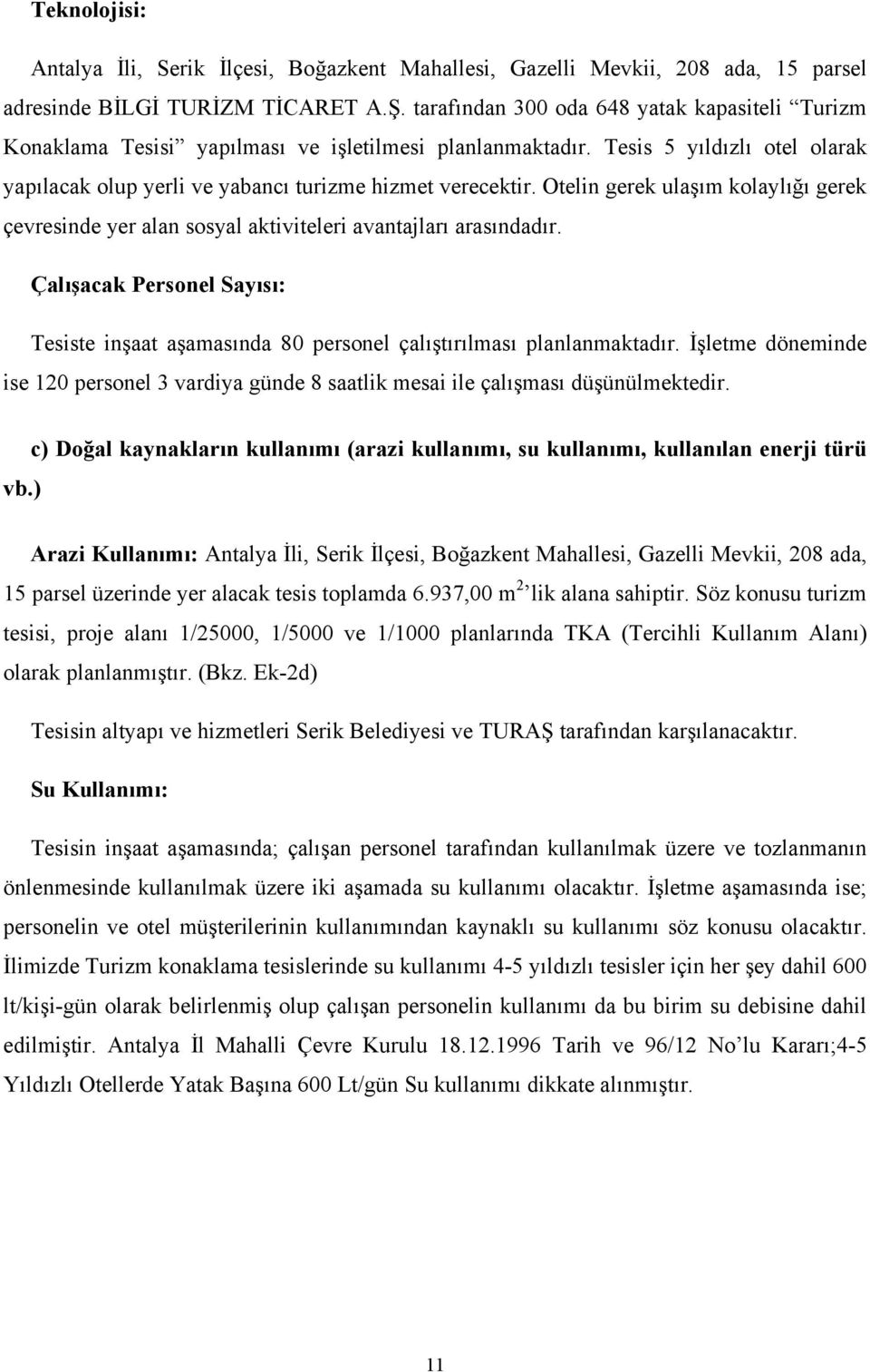 Otelin gerek ulaşım kolaylığı gerek çevresinde yer alan sosyal aktiviteleri avantajları arasındadır. Çalışacak Personel Sayısı: Tesiste inşaat aşamasında 80 personel çalıştırılması planlanmaktadır.