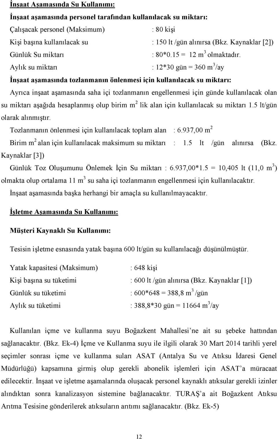 Aylık su miktarı : 12*30 gün = 360 m 3 /ay İnşaat aşamasında tozlanmanın önlenmesi için kullanılacak su miktarı: Ayrıca inşaat aşamasında saha içi tozlanmanın engellenmesi için günde kullanılacak