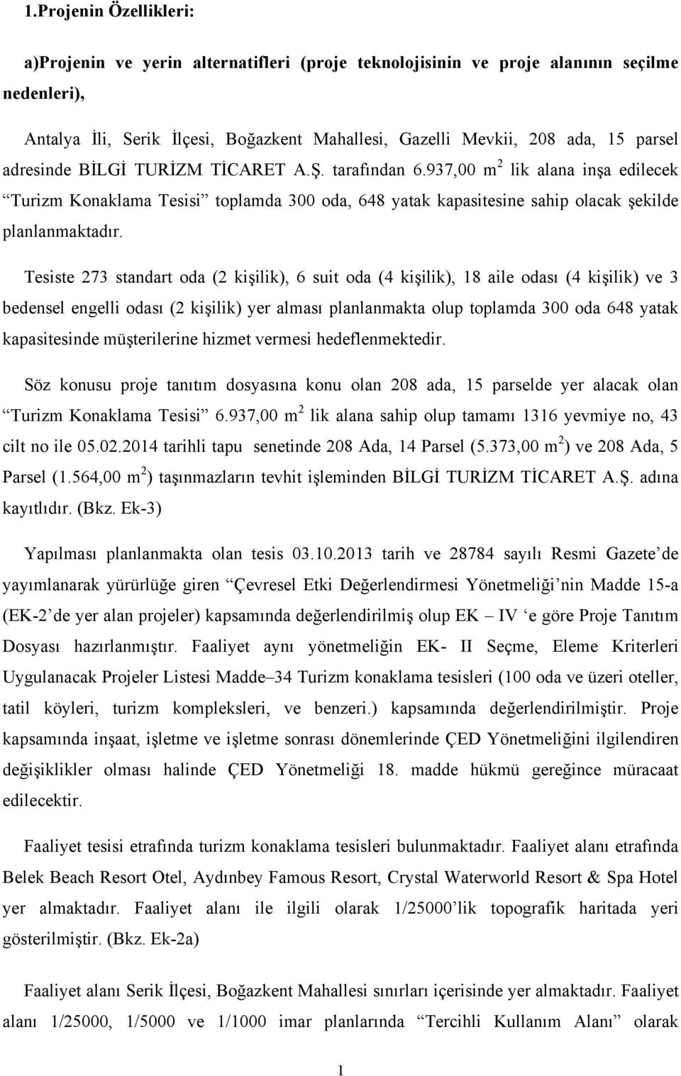 Tesiste 273 standart oda (2 kişilik), 6 suit oda (4 kişilik), 18 aile odası (4 kişilik) ve 3 bedensel engelli odası (2 kişilik) yer alması planlanmakta olup toplamda 300 oda 648 yatak kapasitesinde