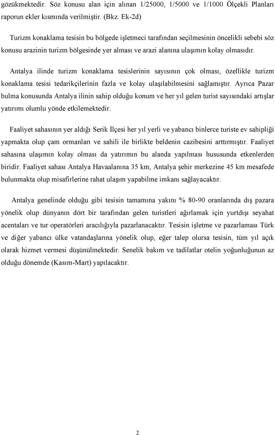 Antalya ilinde turizm konaklama tesislerinin sayısının çok olması, özellikle turizm konaklama tesisi tedarikçilerinin fazla ve kolay ulaşılabilmesini sağlamıştır.