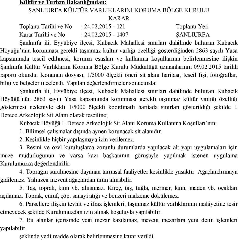 2015-1407 ŞANLIURFA Şanlıurfa ili, Eyyübiye ilçesi, Kubacık Mahallesi sınırları dahilinde bulunan Kubacık Höyüğü nün korunması gerekli taşınmaz kültür varlığı özelliği gösterdiğinden 2863 sayılı Yasa