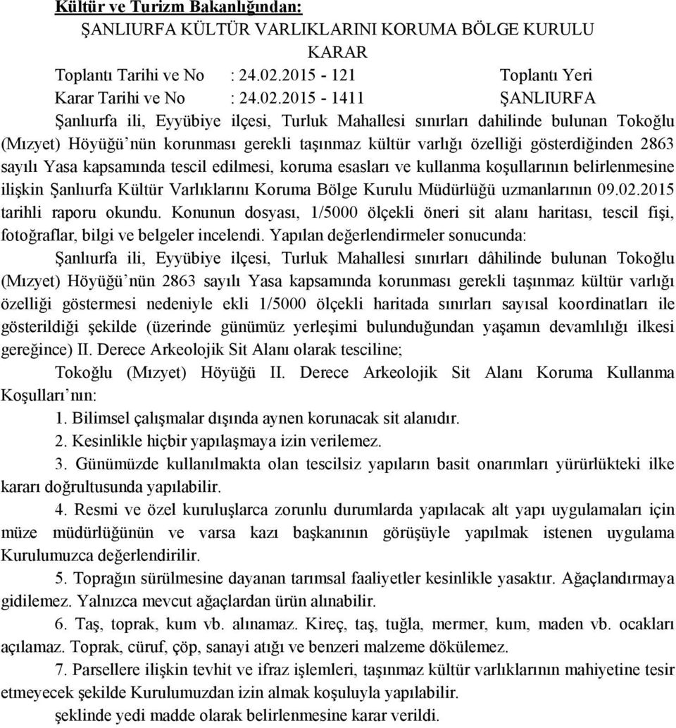 2015-1411 ŞANLIURFA Şanlıurfa ili, Eyyübiye ilçesi, Turluk Mahallesi sınırları dahilinde bulunan Tokoğlu (Mızyet) Höyüğü nün korunması gerekli taşınmaz kültür varlığı özelliği gösterdiğinden 2863