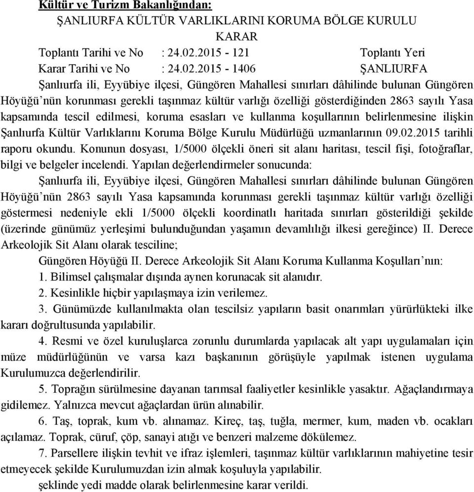 2015-1406 ŞANLIURFA Şanlıurfa ili, Eyyübiye ilçesi, Güngören Mahallesi sınırları dâhilinde bulunan Güngören Höyüğü nün korunması gerekli taşınmaz kültür varlığı özelliği gösterdiğinden 2863 sayılı