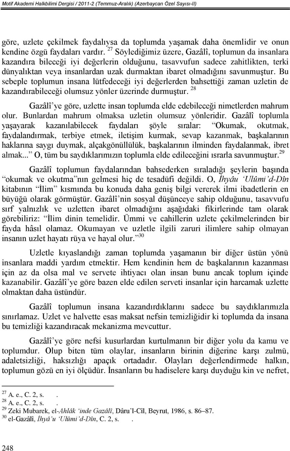 savunmuştur. Bu sebeple toplumun insana lütfedeceği iyi değerlerden bahsettiği zaman uzletin de kazandırabileceği olumsuz yönler üzerinde durmuştur.