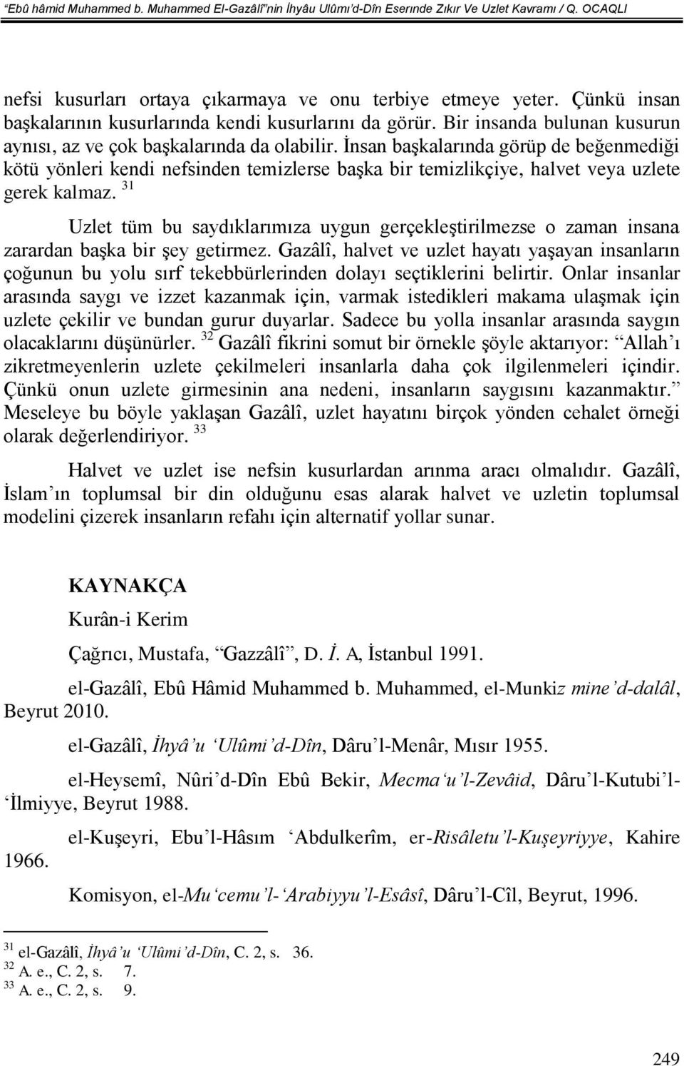 İnsan başkalarında görüp de beğenmediği kötü yönleri kendi nefsinden temizlerse başka bir temizlikçiye, halvet veya uzlete gerek kalmaz.