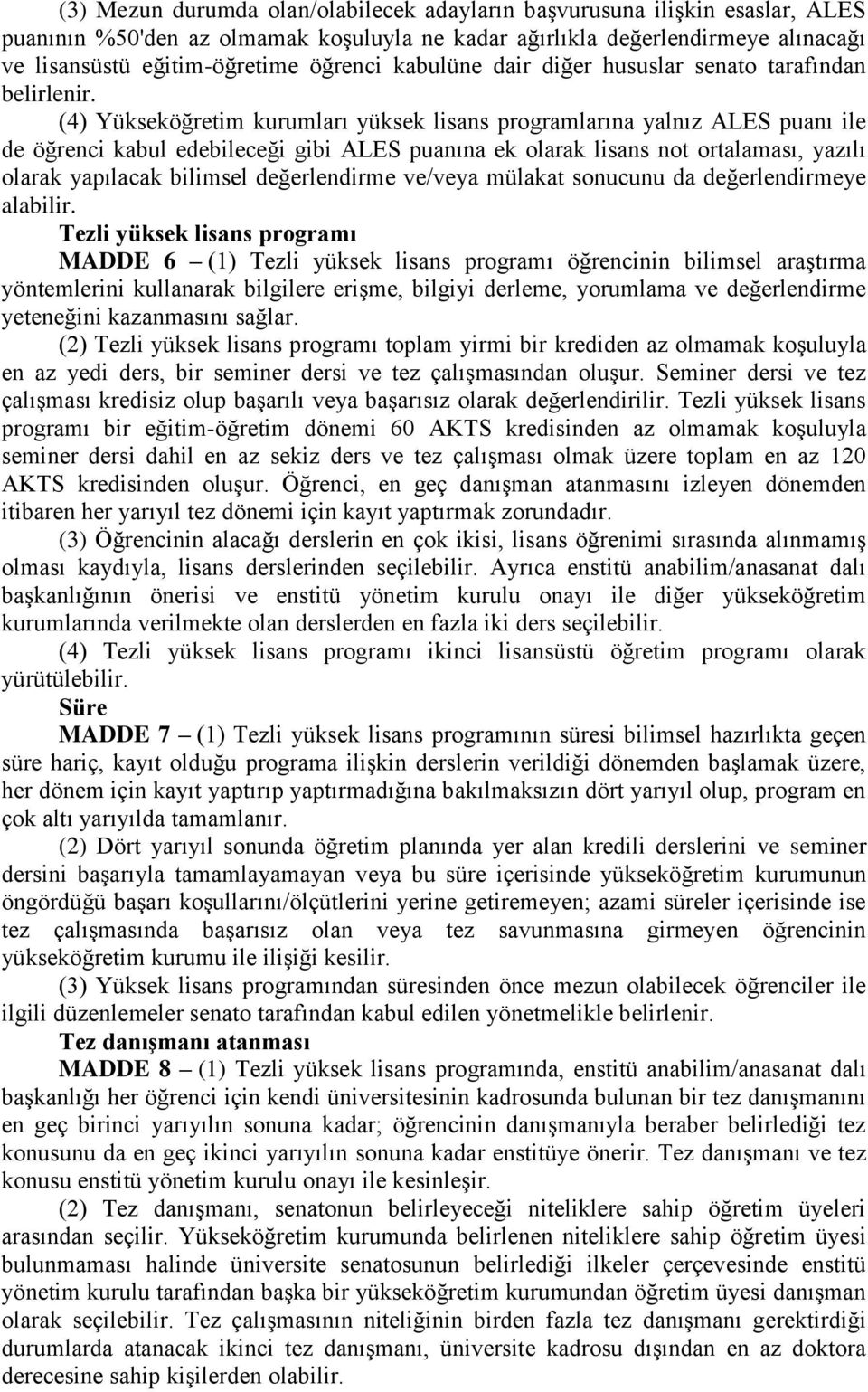 (4) Yükseköğretim kurumları yüksek lisans programlarına yalnız ALES puanı ile de öğrenci kabul edebileceği gibi ALES puanına ek olarak lisans not ortalaması, yazılı olarak yapılacak bilimsel