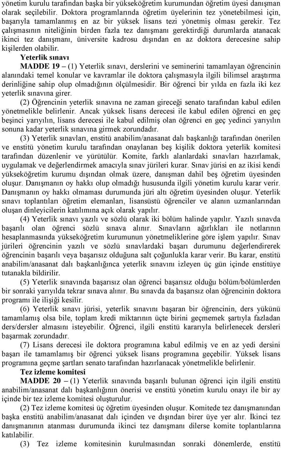 Tez çalışmasının niteliğinin birden fazla tez danışmanı gerektirdiği durumlarda atanacak ikinci tez danışmanı, üniversite kadrosu dışından en az doktora derecesine sahip kişilerden olabilir.