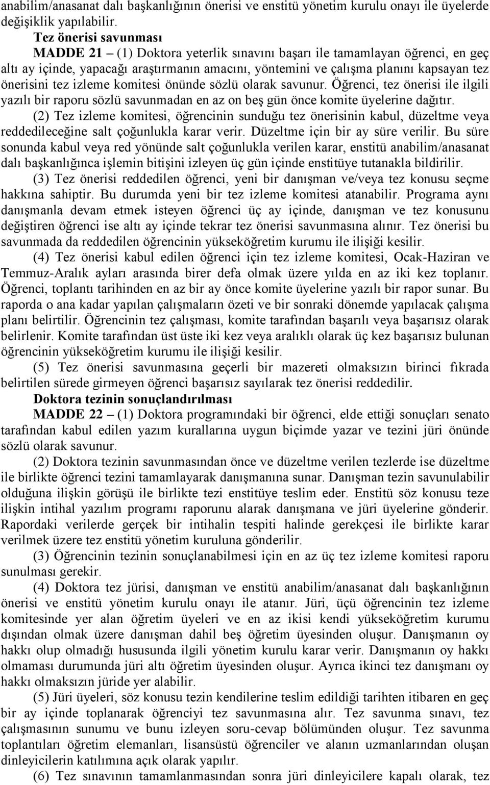 tez izleme komitesi önünde sözlü olarak savunur. Öğrenci, tez önerisi ile ilgili yazılı bir raporu sözlü savunmadan en az on beş gün önce komite üyelerine dağıtır.