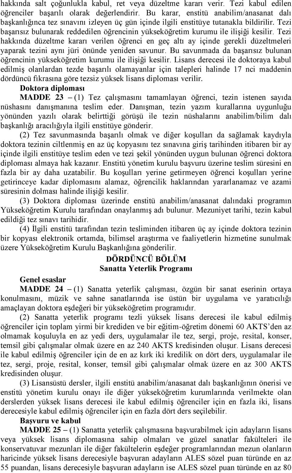 Tezi başarısız bulunarak reddedilen öğrencinin yükseköğretim kurumu ile ilişiği kesilir.