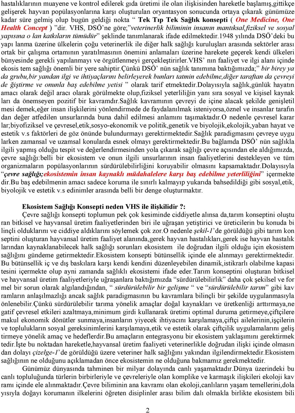 VHS, DSÖ ne göre; veterinerlik biliminin insanın mantıksal,fiziksel ve sosyal yapısına o lan katkıların tümüdür şeklinde tanımlanarak ifade edilmektedir.