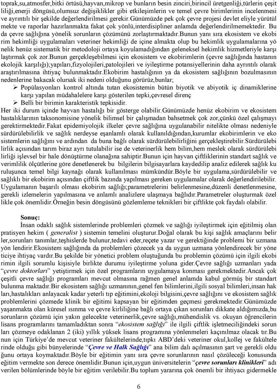 günümüzde pek çok çevre projesi devlet eliyle yürütül mekte ve raporlar hazırlanmakta fakat çok yönlü,interdisipliner anlamda değerlendirilmemektedir.