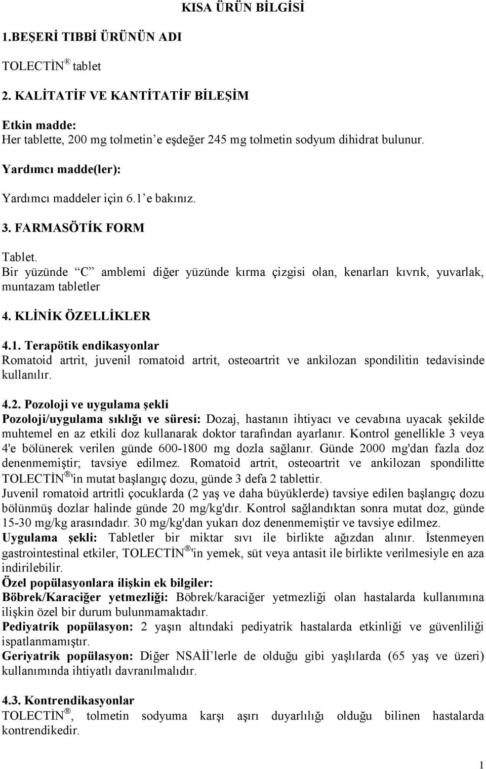 KLĐNĐK ÖZELLĐKLER 4.1. Terapötik endikasyonlar Romatoid artrit, juvenil romatoid artrit, osteoartrit ve ankilozan spondilitin tedavisinde kullanılır. 4.2.