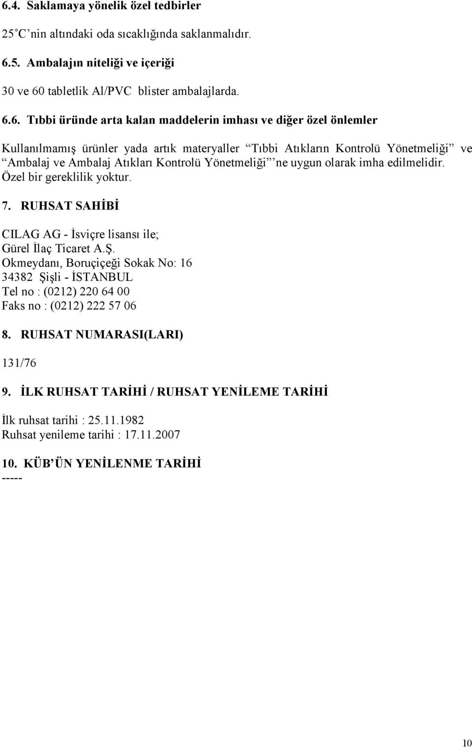 imha edilmelidir. Özel bir gereklilik yoktur. 7. RUHSAT SAHĐBĐ CILAG AG - Đsviçre lisansı ile; Gürel Đlaç Ticaret A.Ş.