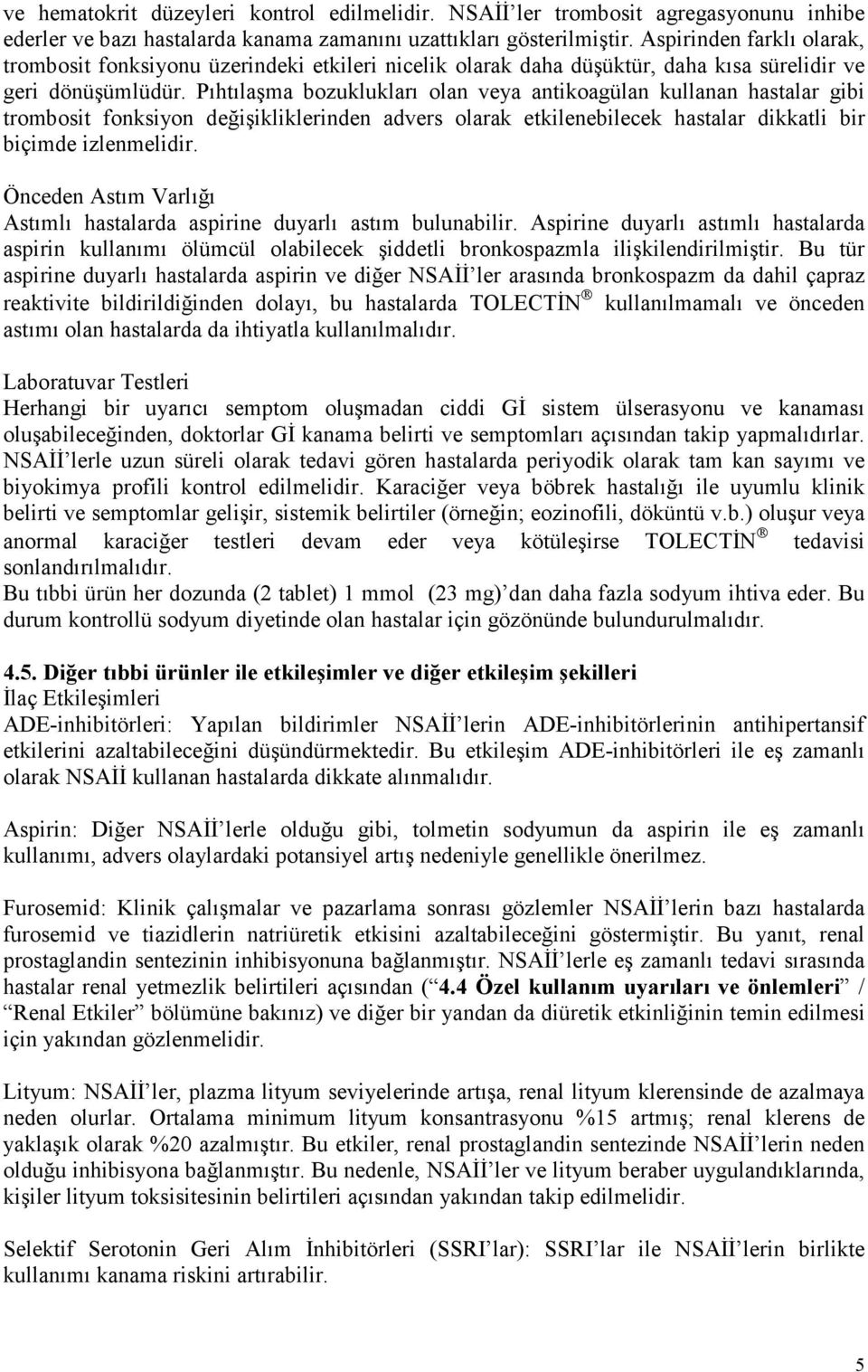 Pıhtılaşma bozuklukları olan veya antikoagülan kullanan hastalar gibi trombosit fonksiyon değişikliklerinden advers olarak etkilenebilecek hastalar dikkatli bir biçimde izlenmelidir.