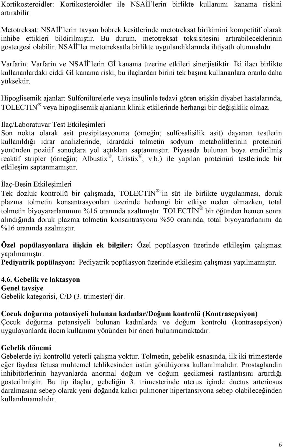 Bu durum, metotreksat toksisitesini artırabileceklerinin göstergesi olabilir. NSAĐĐ ler metotreksatla birlikte uygulandıklarında ihtiyatlı olunmalıdır.