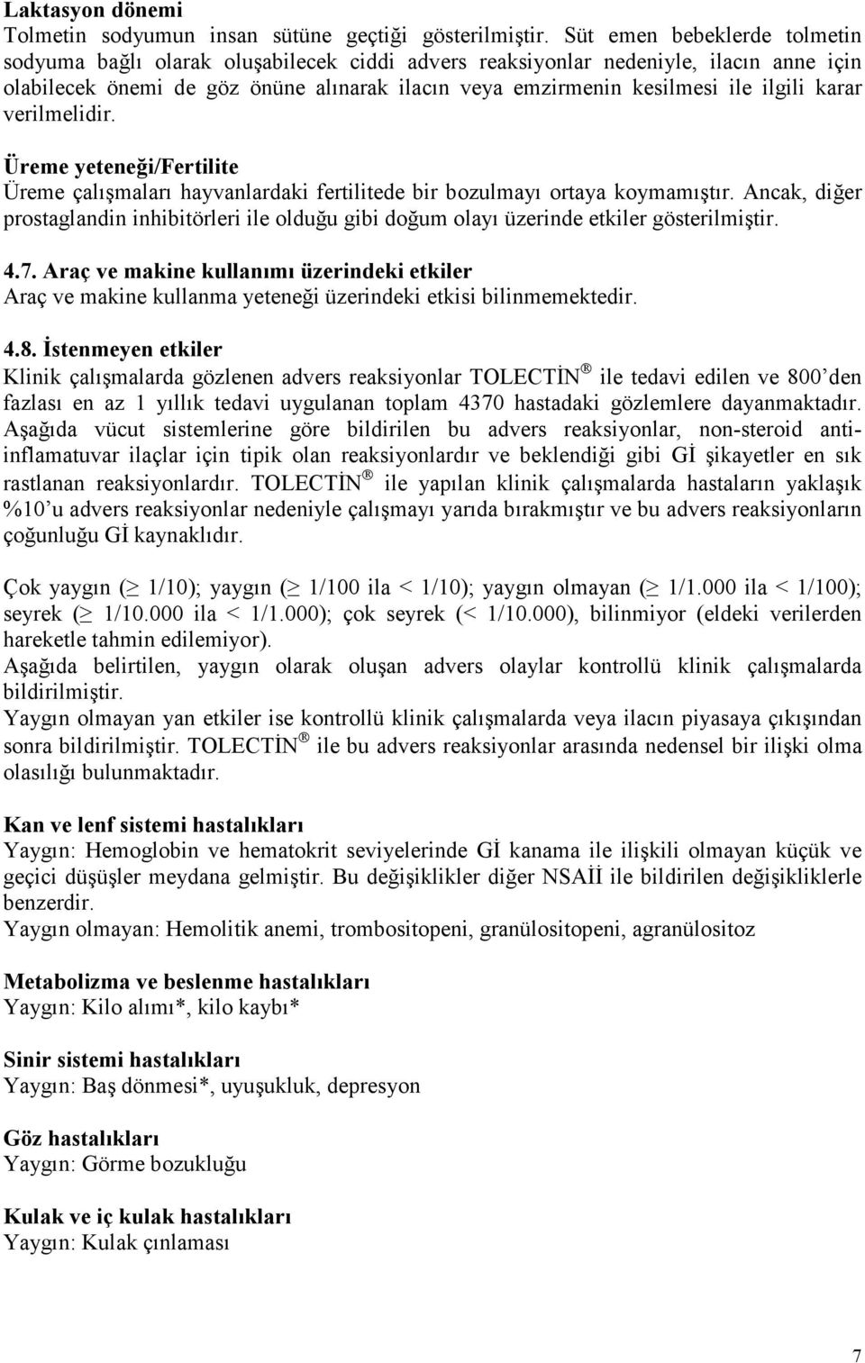 karar verilmelidir. Üreme yeteneği/fertilite Üreme çalışmaları hayvanlardaki fertilitede bir bozulmayı ortaya koymamıştır.