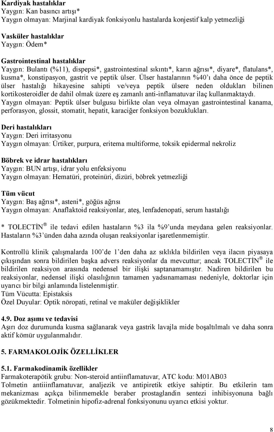 Ülser hastalarının %40 ı daha önce de peptik ülser hastalığı hikayesine sahipti ve/veya peptik ülsere neden oldukları bilinen kortikosteroidler de dahil olmak üzere eş zamanlı anti-inflamatuvar ilaç