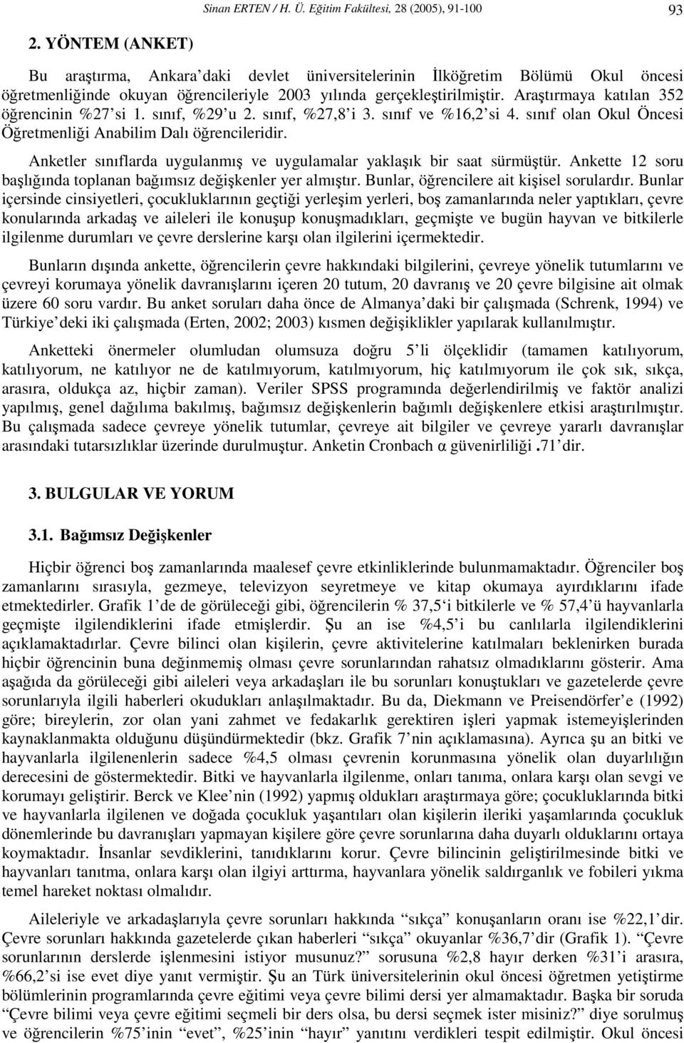 Araştırmaya katılan 352 öğrencinin 27 si 1. sınıf, 29 u 2. sınıf, 27,8 i 3. sınıf ve 16,2 si 4. sınıf olan Okul Öncesi Öğretmenliği Anabilim Dalı öğrencileridir.