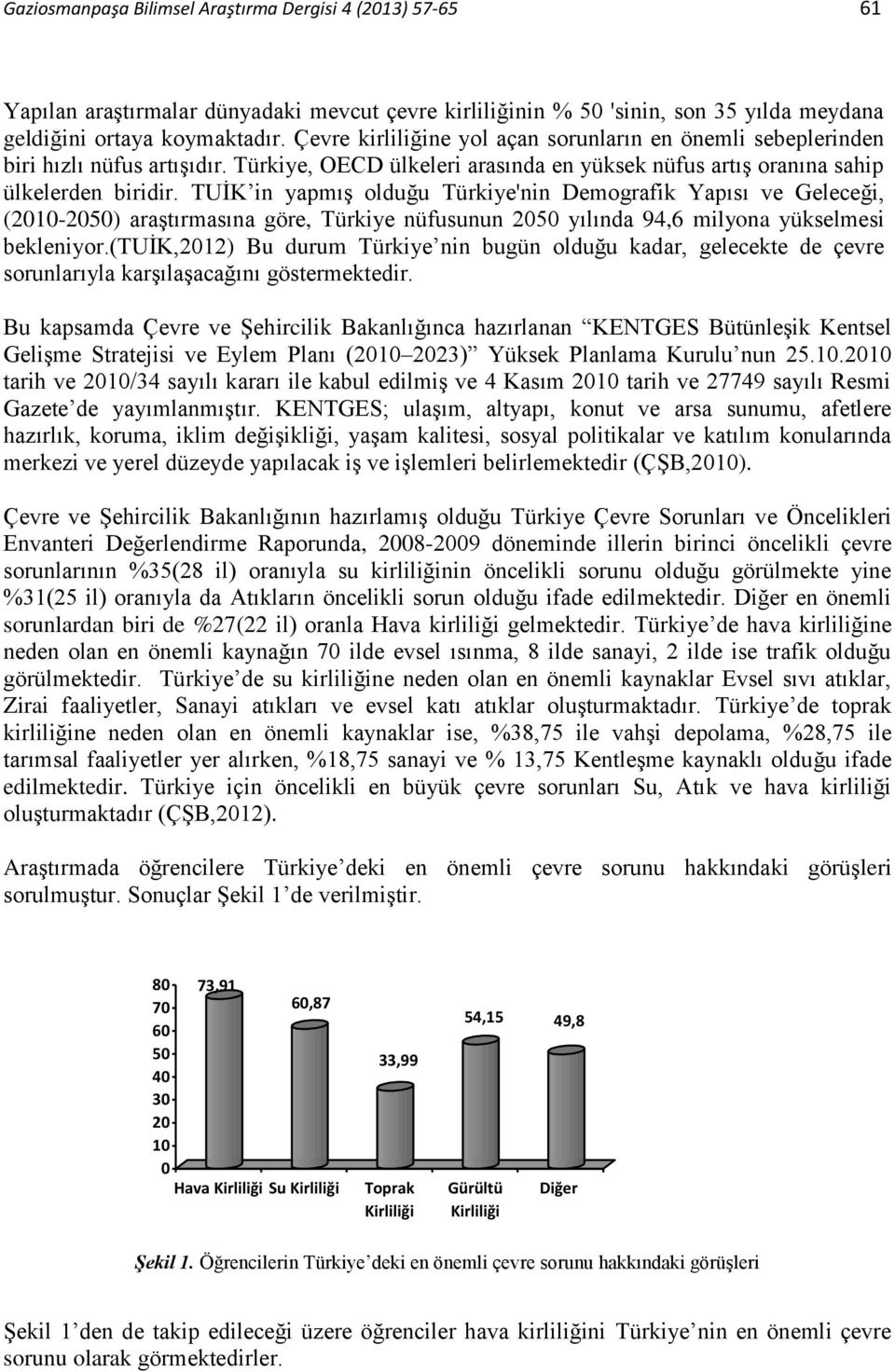 TUİK in yapmış olduğu Türkiye'nin Demografik Yapısı ve Geleceği, (2010-2050) araştırmasına göre, Türkiye nüfusunun 2050 yılında 94,6 milyona yükselmesi bekleniyor.