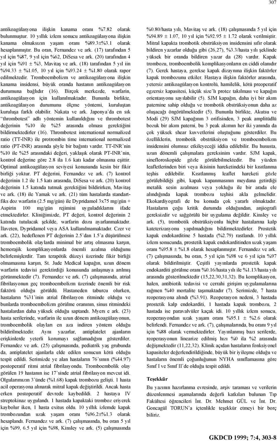 05, 10 yıl için %93.24 ± %1.80 olarak rapor edilmektedir. Tromboembolizm ve antikoagülasyona ilişkin kanama insidensi, büyük oranda hastanın antikoagülasyon durumuna bağlıdır (16).