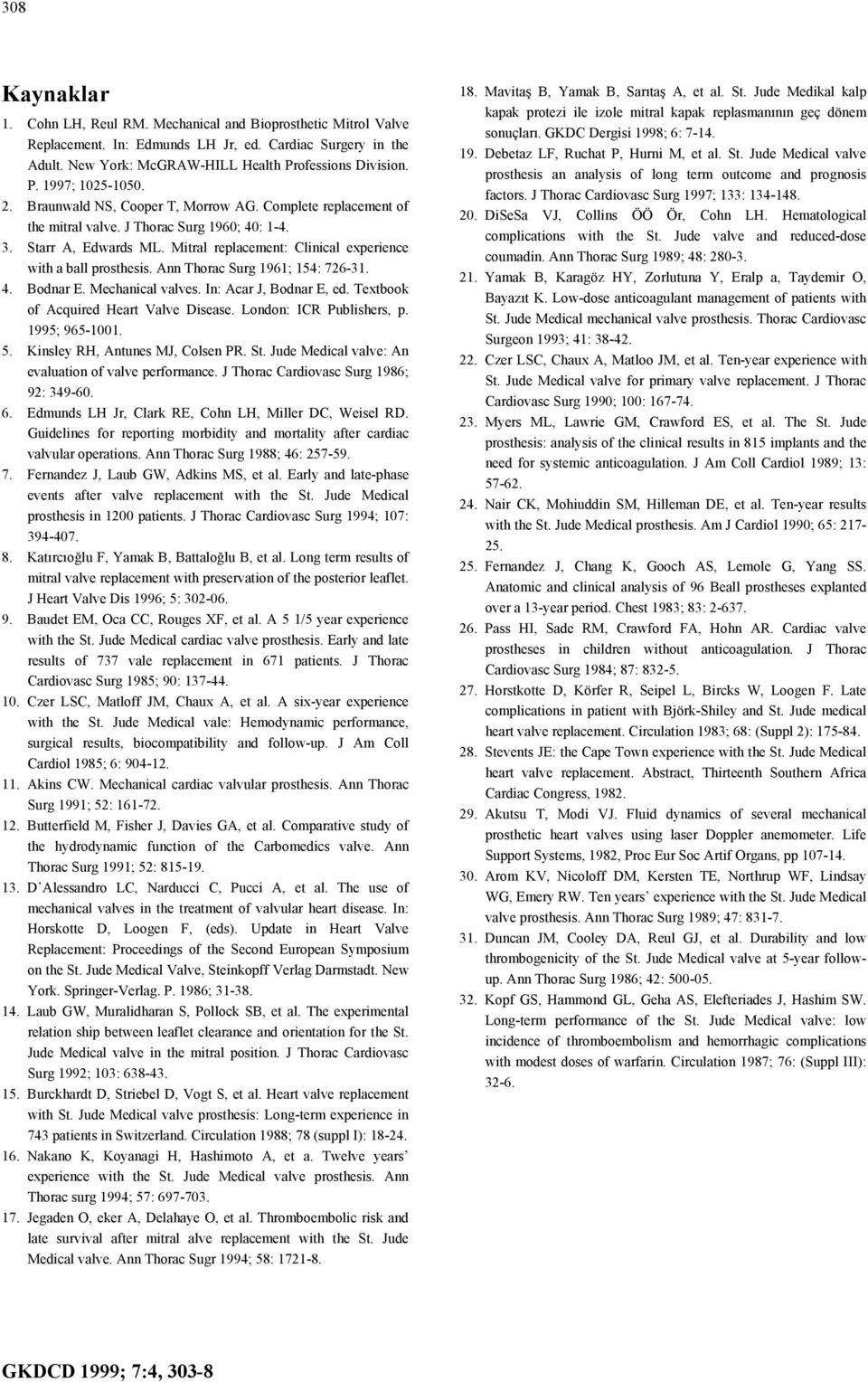 Ann Thorac Surg 1961; 154: 726-31. 4. Bodnar E. Mechanical valves. In: Acar J, Bodnar E, ed. Textbook of Acquired Heart Valve Disease. London: ICR Publishers, p. 1995; 965-1001. 5.