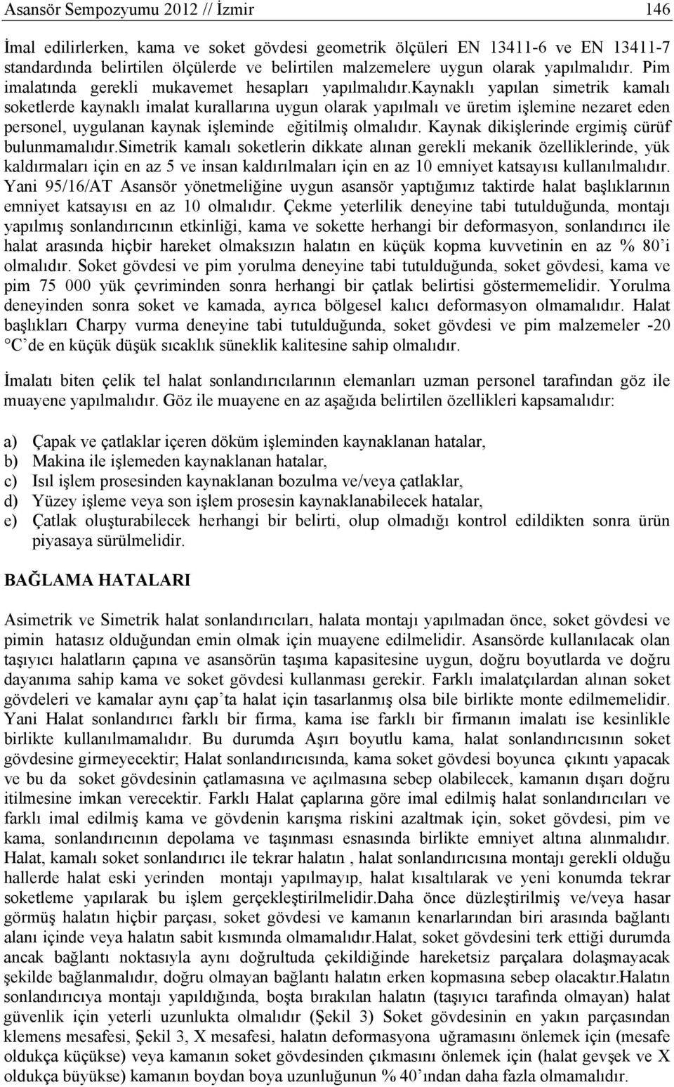 kaynaklı yapılan simetrik kamalı soketlerde kaynaklı imalat kurallarına uygun olarak yapılmalı ve üretim işlemine nezaret eden personel, uygulanan kaynak işleminde eğitilmiş olmalıdır.