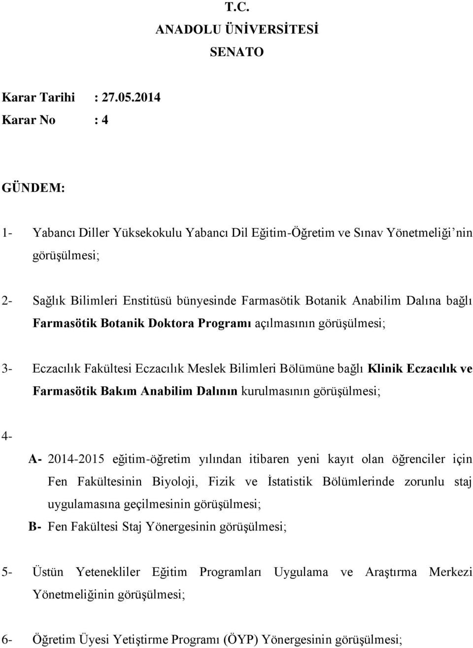 bağlı Farmasötik Botanik Doktora Programı açılmasının görüşülmesi; 3- Eczacılık Fakültesi Eczacılık Meslek Bilimleri Bölümüne bağlı Klinik Eczacılık ve Farmasötik Bakım Anabilim Dalının kurulmasının