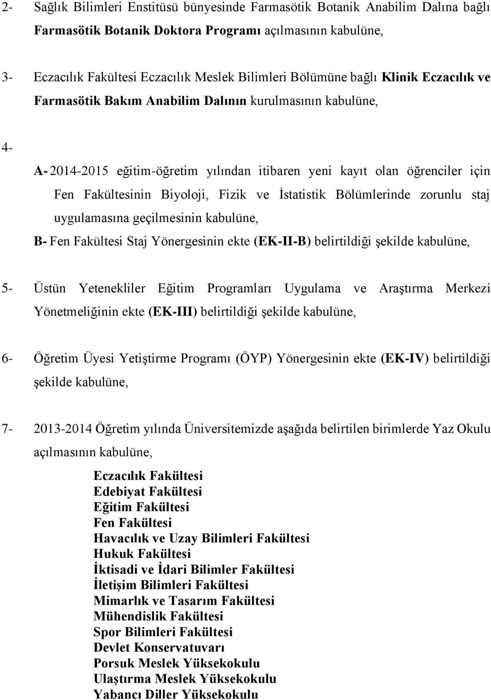 İstatistik Bölümlerinde zorunlu staj uygulamasına geçilmesinin kabulüne, B- Fen Fakültesi Staj Yönergesinin ekte (EK-II-B) belirtildiği şekilde kabulüne, 5- Üstün Yetenekliler Eğitim Programları