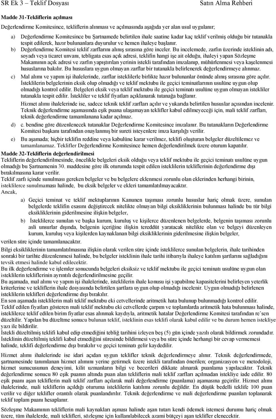 Bu incelemede, zarfın üzerinde isteklinin adı, soyadı veya ticaret unvanı, tebligata esas açık adresi, teklifin hangi işe ait olduğu, ihaleyi yapan Sözleşme Makamının açık adresi ve zarfın