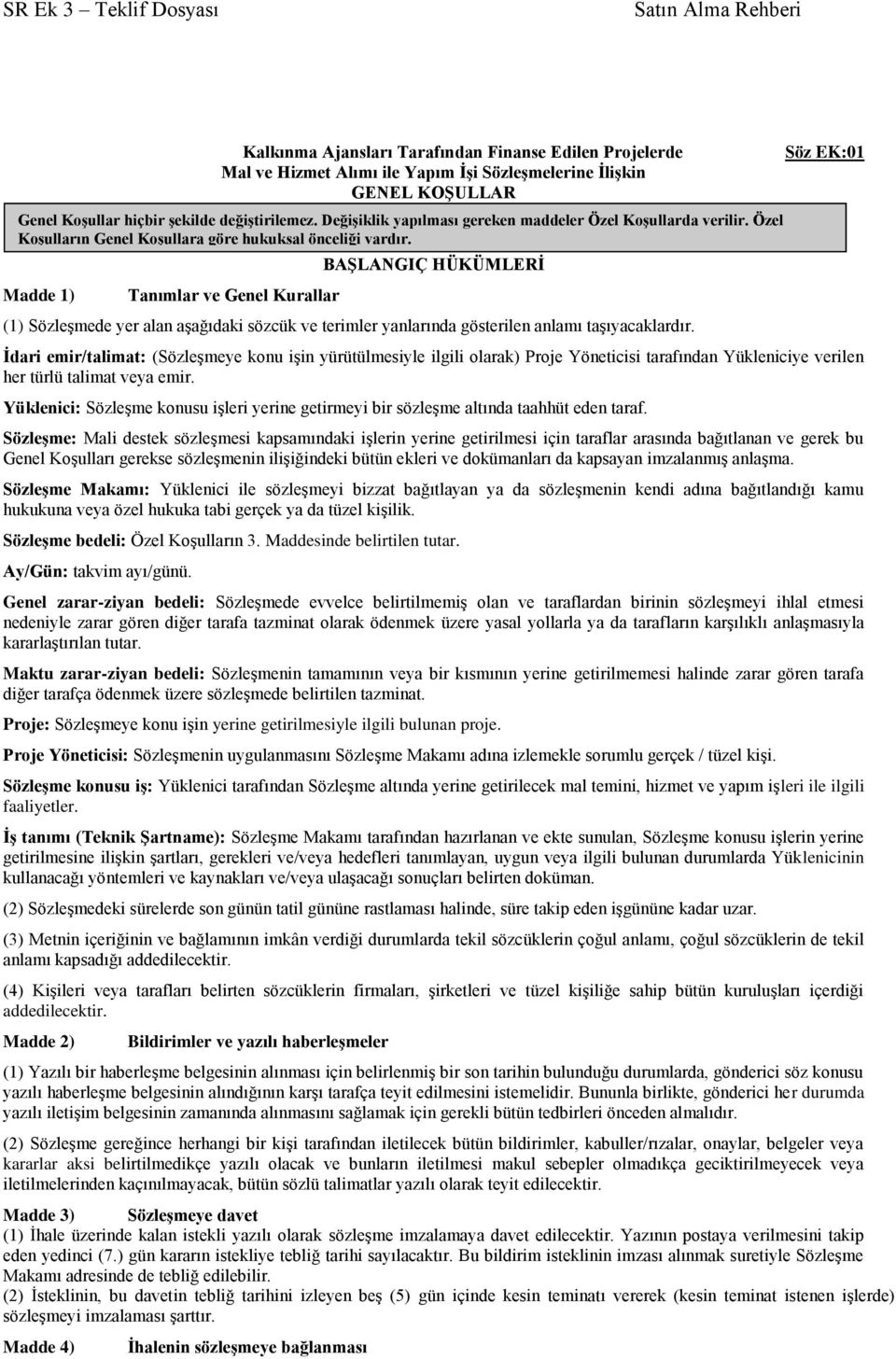 Tanımlar ve Genel Kurallar BAŞLANGIÇ HÜKÜMLERİ (1) Sözleşmede yer alan aşağıdaki sözcük ve terimler yanlarında gösterilen anlamı taşıyacaklardır.