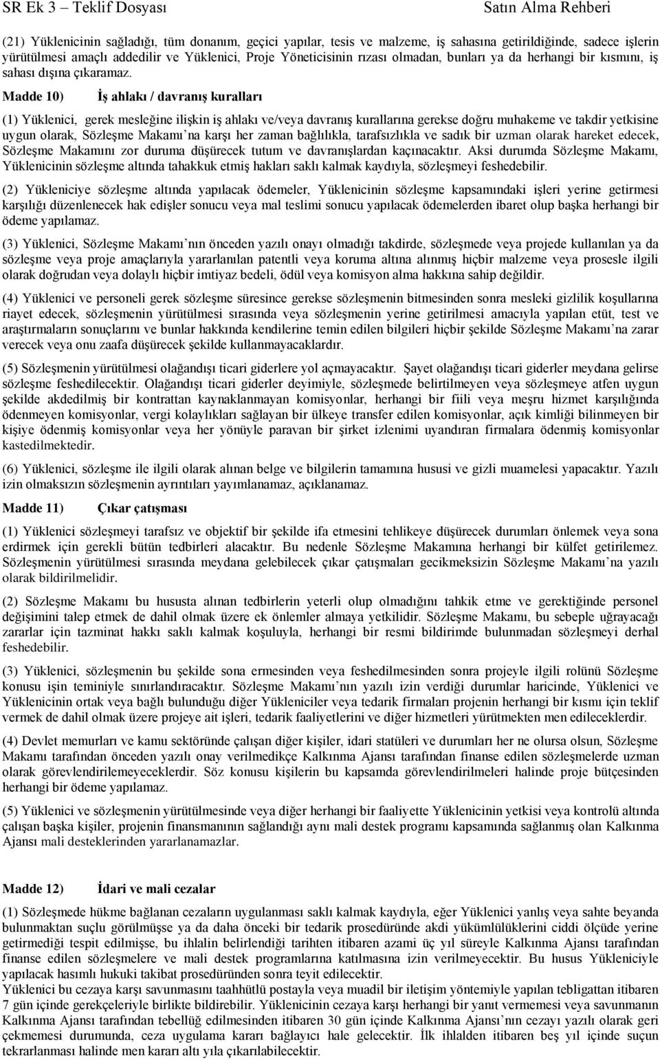 Madde 10) İş ahlakı / davranış kuralları (1) Yüklenici, gerek mesleğine ilişkin iş ahlakı ve/veya davranış kurallarına gerekse doğru muhakeme ve takdir yetkisine uygun olarak, Sözleşme Makamı na