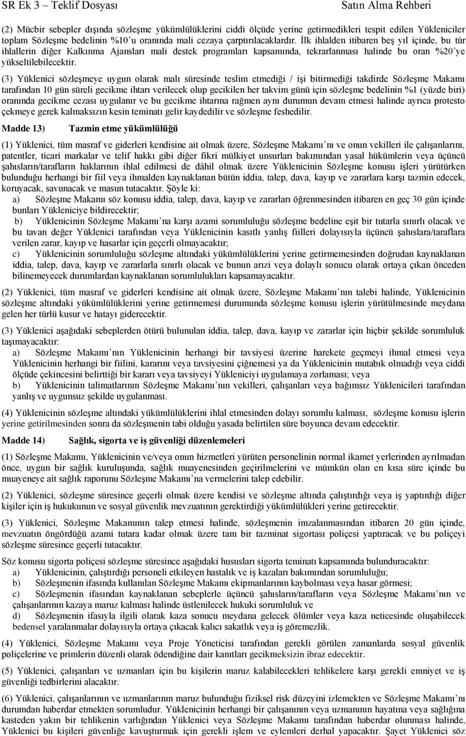 (3) Yüklenici sözleşmeye uygun olarak malı süresinde teslim etmediği / işi bitirmediği takdirde Sözleşme Makamı tarafından 10 gün süreli gecikme ihtarı verilecek olup gecikilen her takvim günü için