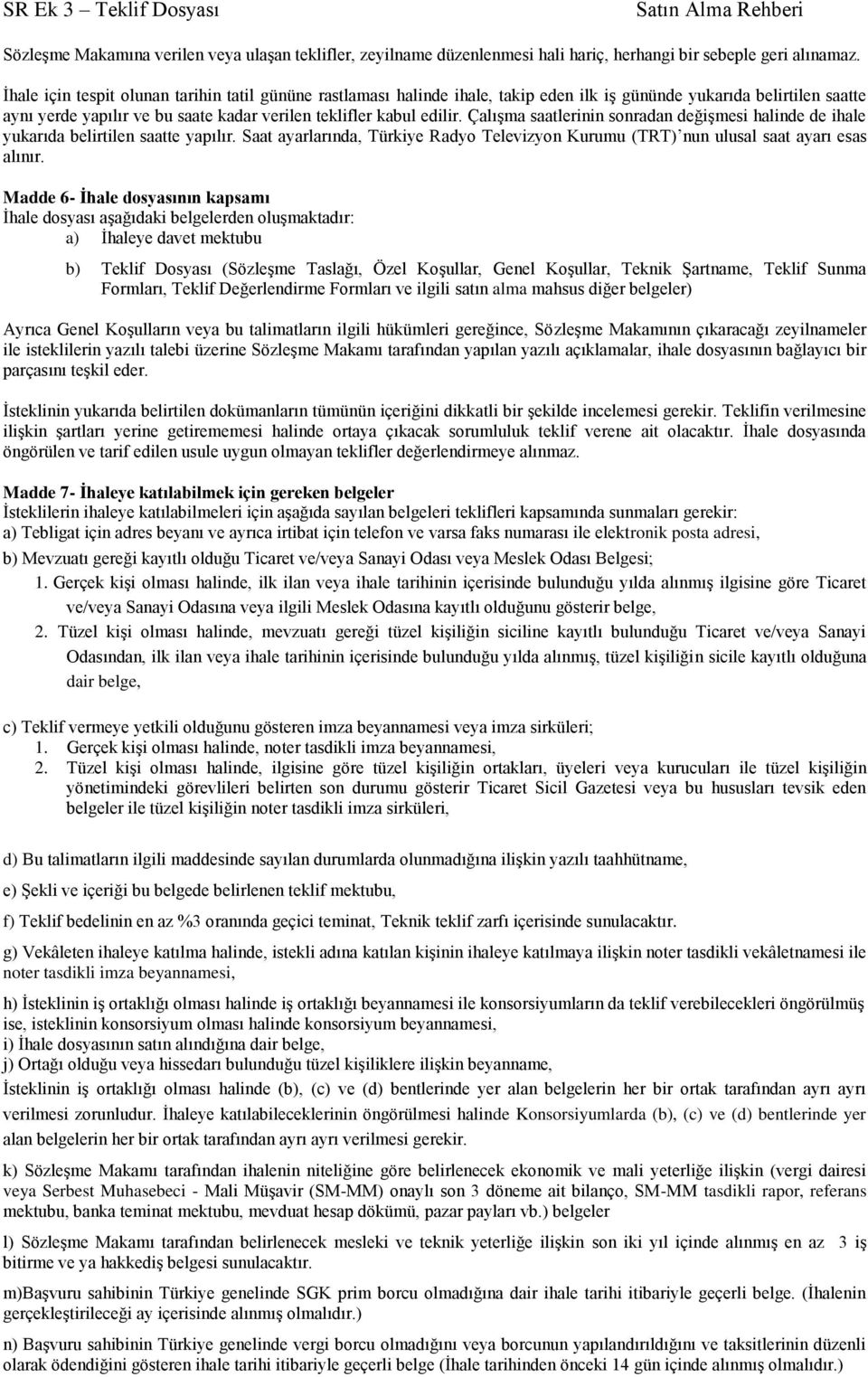 Çalışma saatlerinin sonradan değişmesi halinde de ihale yukarıda belirtilen saatte yapılır. Saat ayarlarında, Türkiye Radyo Televizyon Kurumu (TRT) nun ulusal saat ayarı esas alınır.