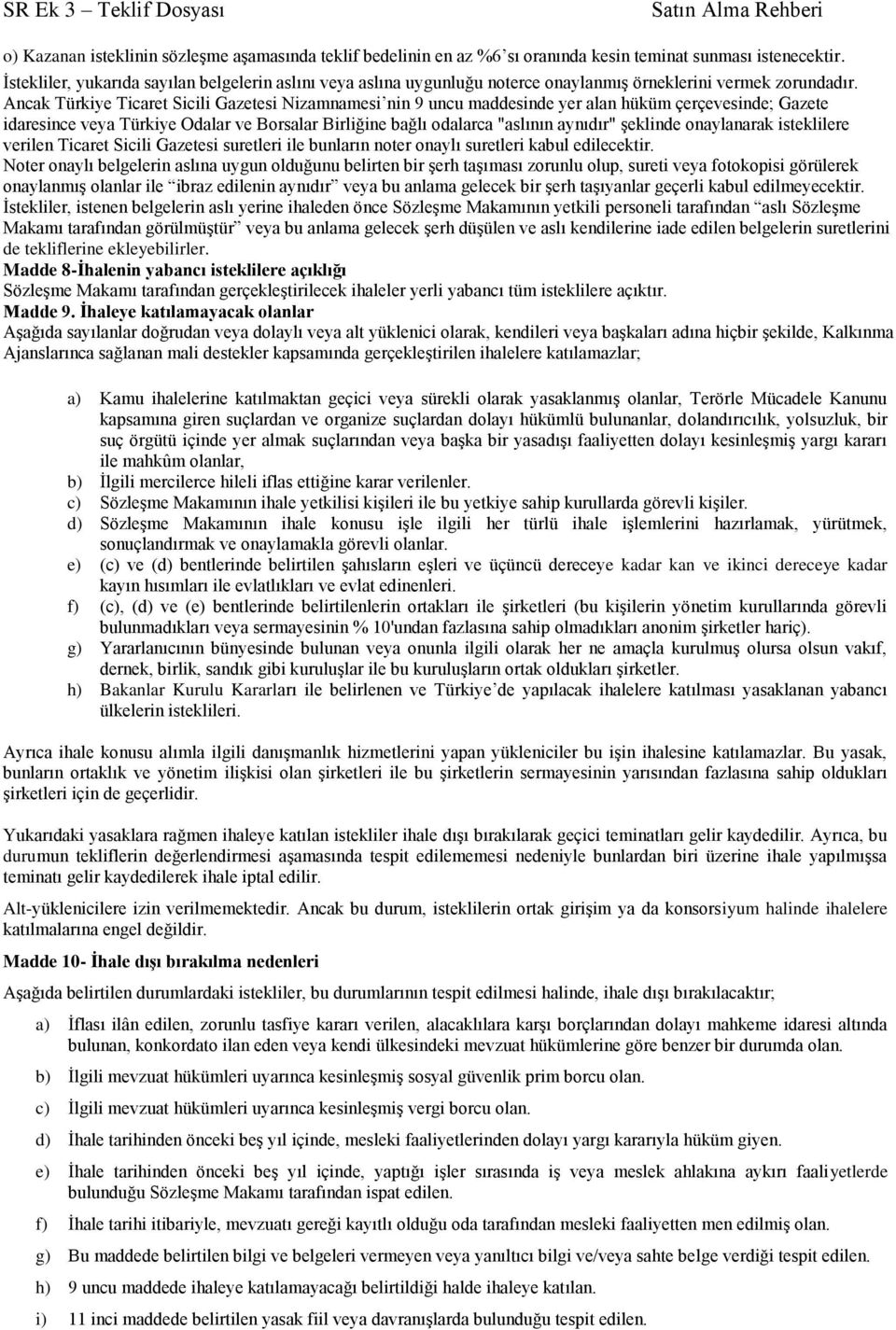 Ancak Türkiye Ticaret Sicili Gazetesi Nizamnamesi nin 9 uncu maddesinde yer alan hüküm çerçevesinde; Gazete idaresince veya Türkiye Odalar ve Borsalar Birliğine bağlı odalarca "aslının aynıdır"